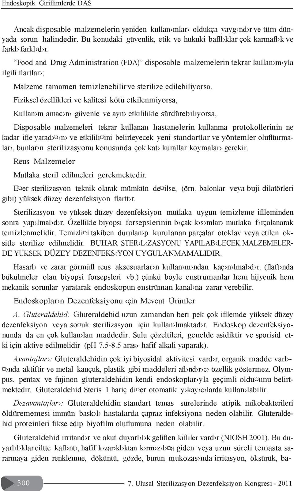 Food and Drug Administration (FDA) disposable malzemelerin tekrar kullan m yla ilgili flartlar ; Malzeme tamamen temizlenebilir ve sterilize edilebiliyorsa, Fiziksel özellikleri ve kalitesi kötü