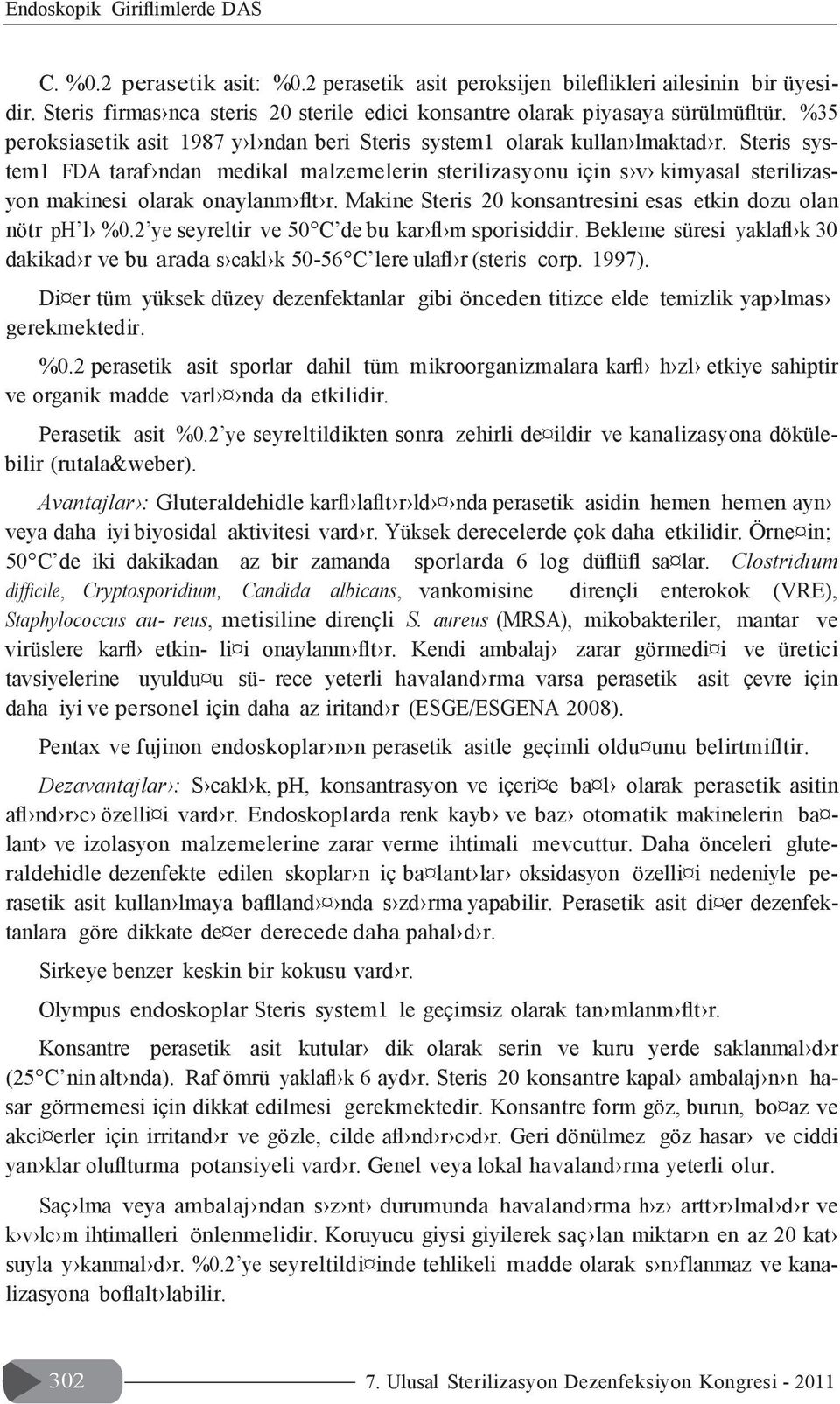 Steris system1 FDA taraf ndan medikal malzemelerin sterilizasyonu için s v kimyasal sterilizasyon makinesi olarak onaylanm flt r. Makine Steris 20 konsantresini esas etkin dozu olan nötr ph l %0.