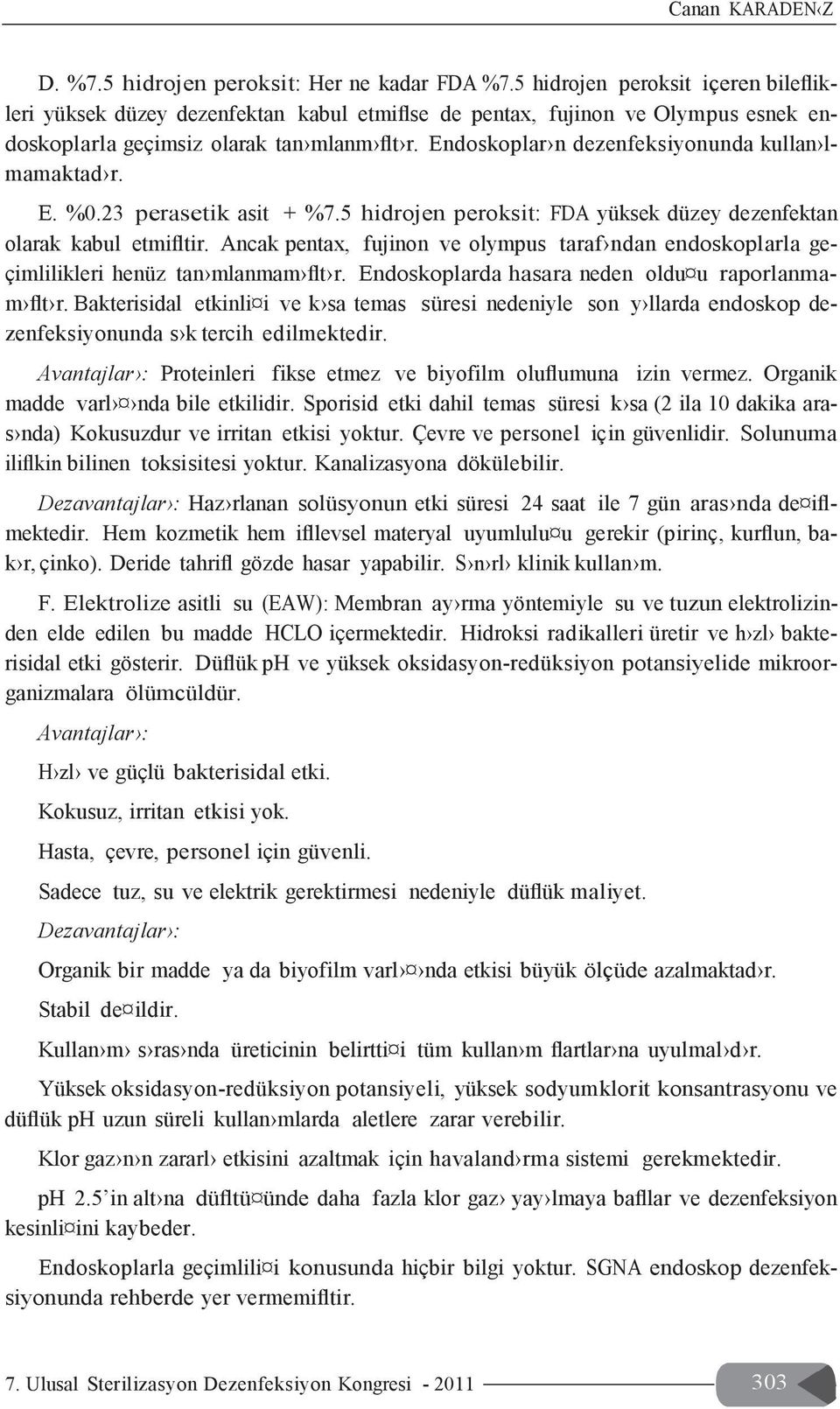 Endoskoplar n dezenfeksiyonunda kullan lmamaktad r. E. %0.23 perasetik asit + %7.5 hidrojen peroksit: FDA yüksek düzey dezenfektan olarak kabul etmifltir.