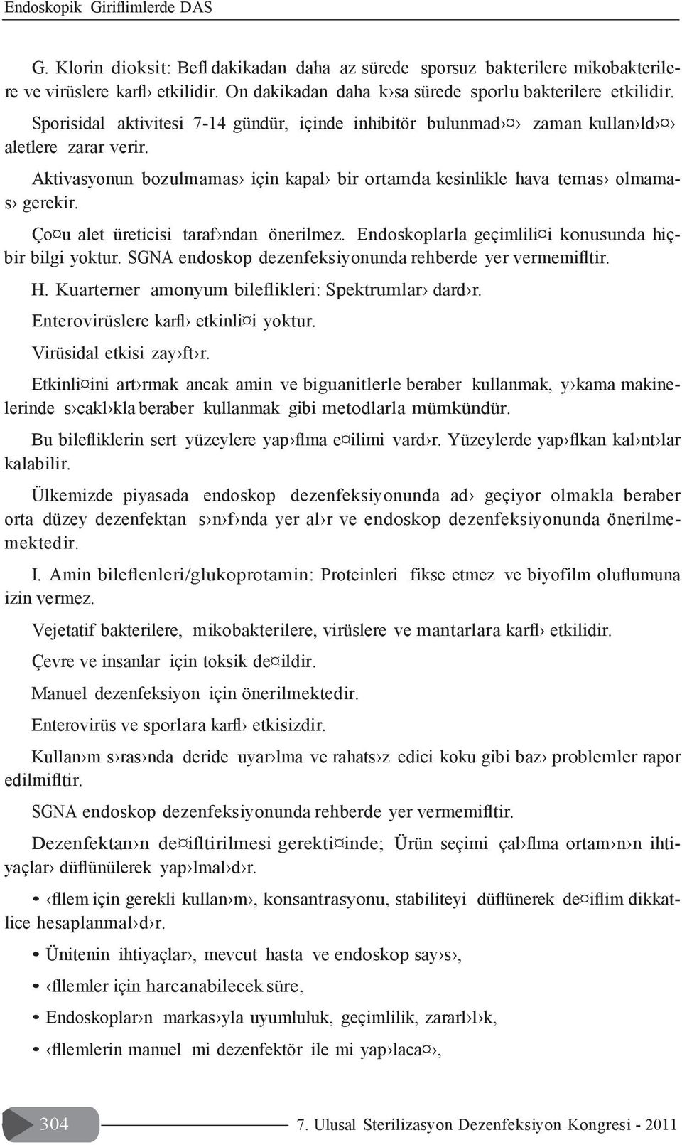 Aktivasyonun bozulmamas için kapal bir ortamda kesinlikle hava temas olmamas gerekir. Ço u alet üreticisi taraf ndan önerilmez. Endoskoplarla geçimlili i konusunda hiçbir bilgi yoktur.