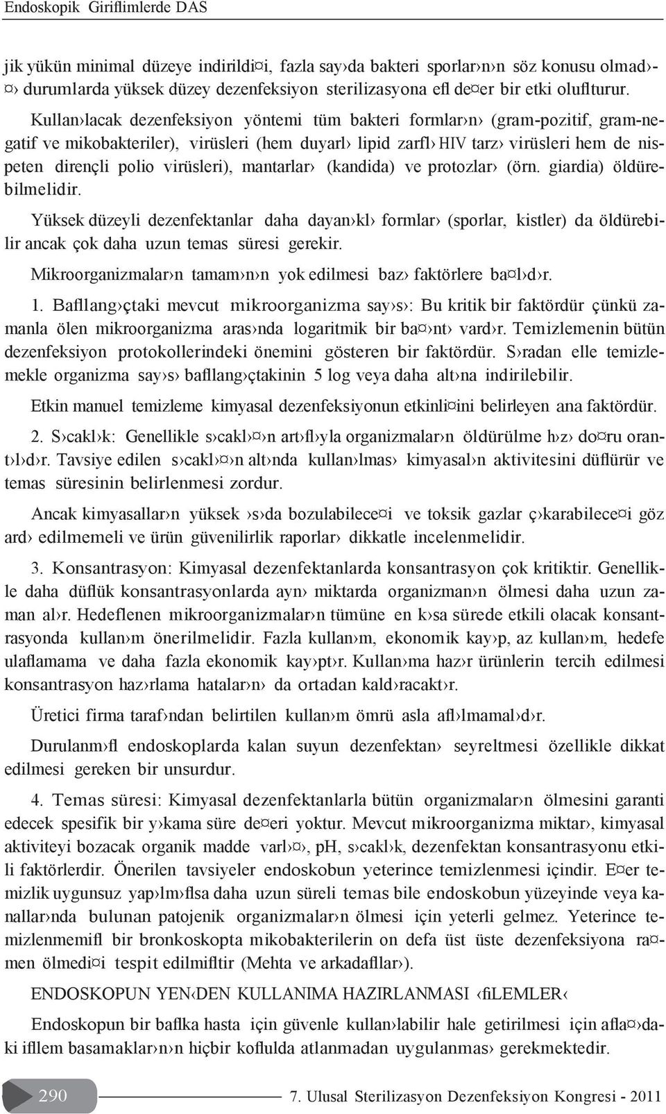 Kullan lacak dezenfeksiyon yöntemi tüm bakteri formlar n (gram-pozitif, gram-negatif ve mikobakteriler), virüsleri (hem duyarl lipid zarfl HIV tarz virüsleri hem de nispeten dirençli polio