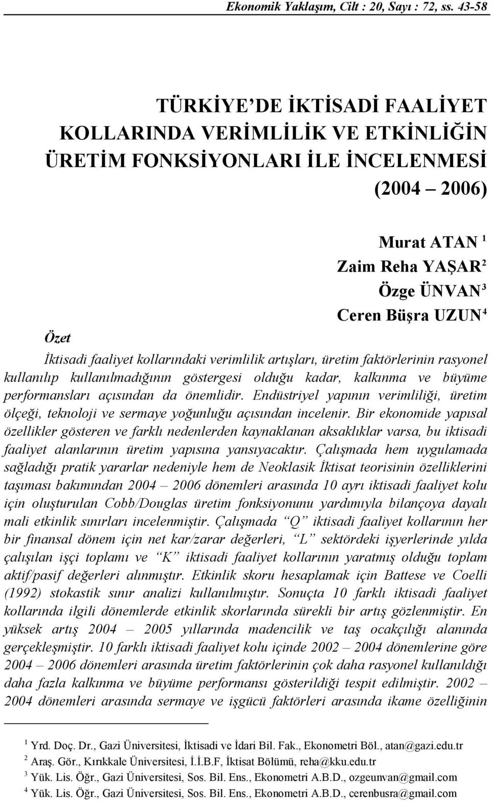 faaliyet kollarındaki verimlilik artışları, üretim faktörlerinin rasyonel kullanılıp kullanılmadığının göstergesi olduğu kadar, kalkınma ve büyüme performansları açısından da önemlidir.