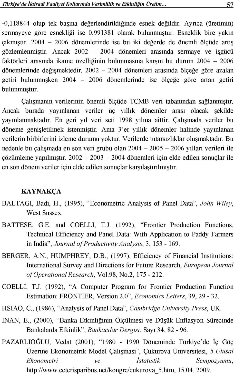 Ancak 2002 2004 dönemleri arasında sermaye ve işgücü faktörleri arasında ikame özelliğinin bulunmasına karşın bu durum 2004 2006 dönemlerinde değişmektedir.