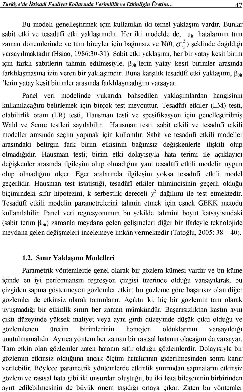 Sabit etki yaklaşımı, her bir yatay kesit birim için farklı sabitlerin tahmin edilmesiyle, β 0it lerin yatay kesit birimler arasında farklılaşmasına izin veren bir yaklaşımdır.