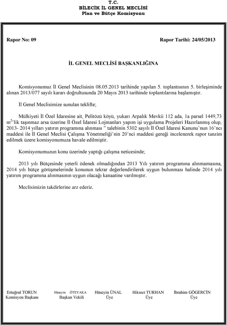 İl Genel Meclisimize sunulan teklifte; Mülkiyeti İl Özel İdaresine ait, Pelitözü köyü, yukarı Arpalık Mevkii 112 ada, 1a parsel 1449,73 m 2 lik taşınmaz arsa üzerine İl Özel İdaresi Lojmanları yapım