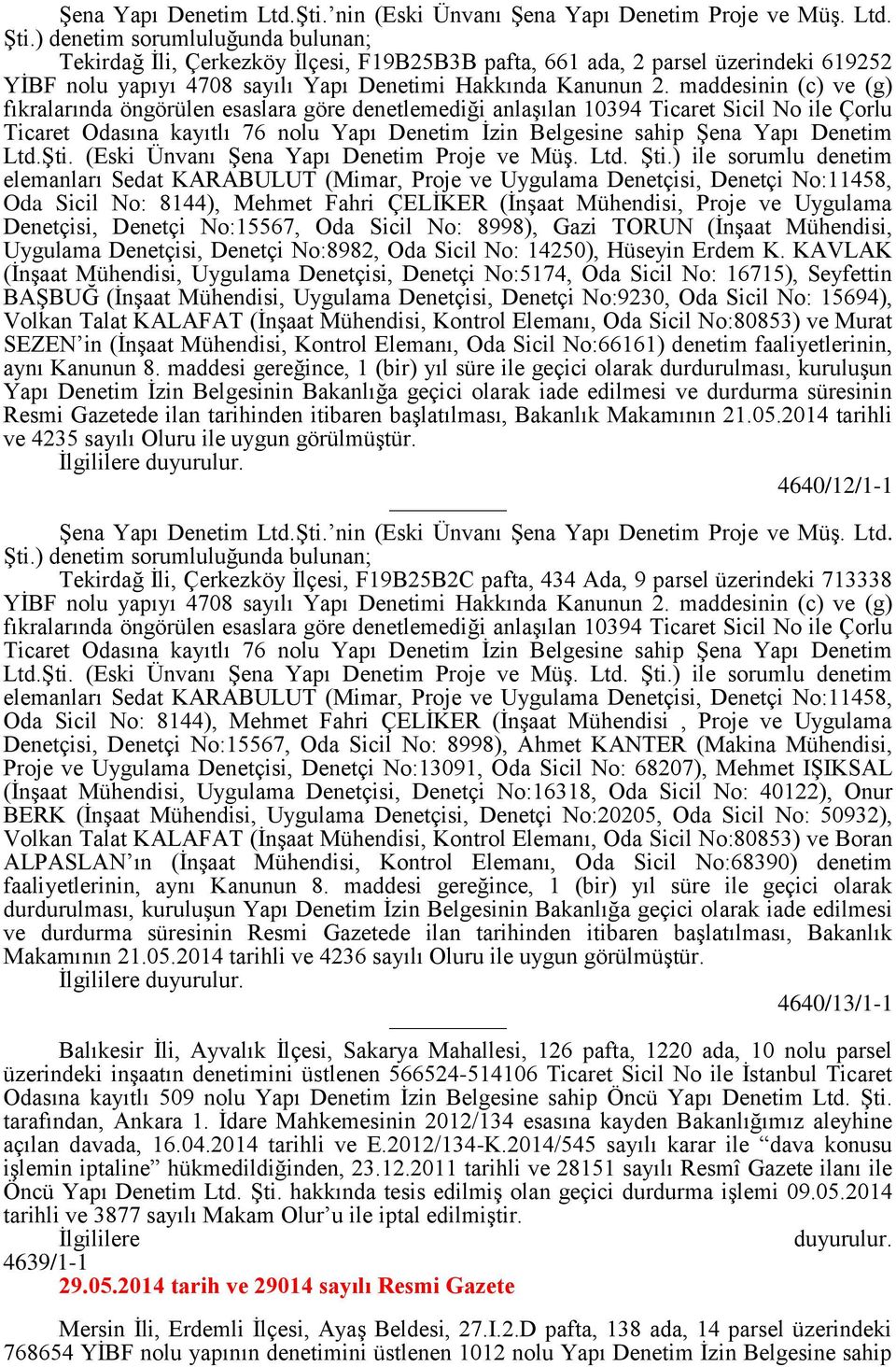 maddesinin (c) ve (g) fıkralarında öngörülen esaslara göre denetlemediği anlaşılan 10394 Ticaret Sicil No ile Çorlu Ticaret Odasına kayıtlı 76 nolu Yapı Denetim İzin Belgesine sahip Şena Yapı Denetim