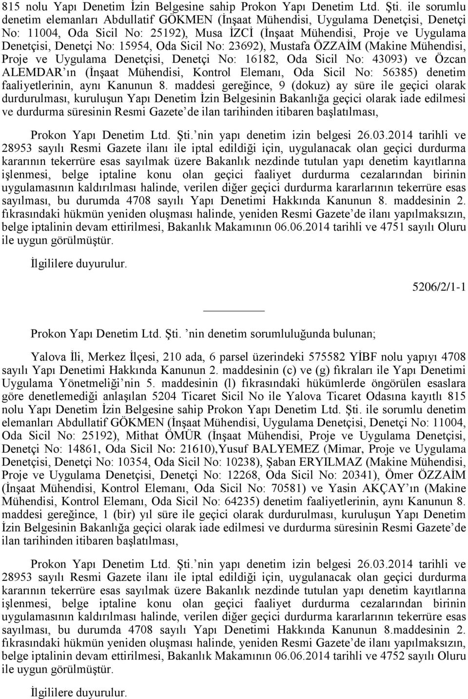 15954, Oda Sicil No: 23692), Mustafa ÖZZAİM (Makine Mühendisi, Proje ve Uygulama Denetçisi, Denetçi No: 16182, Oda Sicil No: 43093) ve Özcan ALEMDAR ın (İnşaat Mühendisi, Kontrol Elemanı, Oda Sicil