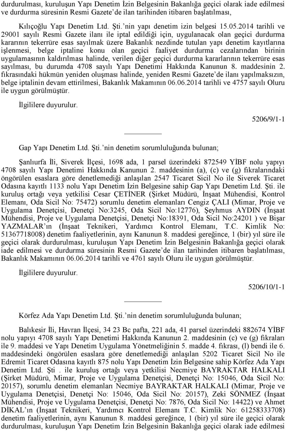 2014 tarihli ve 29001 sayılı Resmi Gazete ilanı ile iptal edildiği için, uygulanacak olan geçici durdurma kararının tekerrüre esas sayılmak üzere Bakanlık nezdinde tutulan yapı denetim kayıtlarına