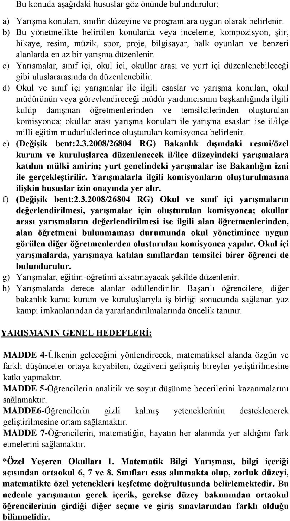 c) Yarışmalar, sınıf içi, okul içi, okullar arası ve yurt içi düzenlenebileceği gibi uluslararasında da düzenlenebilir.