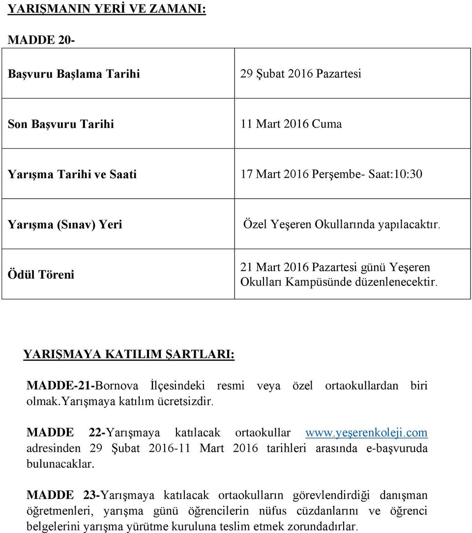 YARIŞMAYA KATILIM ŞARTLARI: MADDE-21-Bornova İlçesindeki resmi veya özel ortaokullardan biri olmak.yarışmaya katılım ücretsizdir. MADDE 22-Yarışmaya katılacak ortaokullar www.yeşerenkoleji.