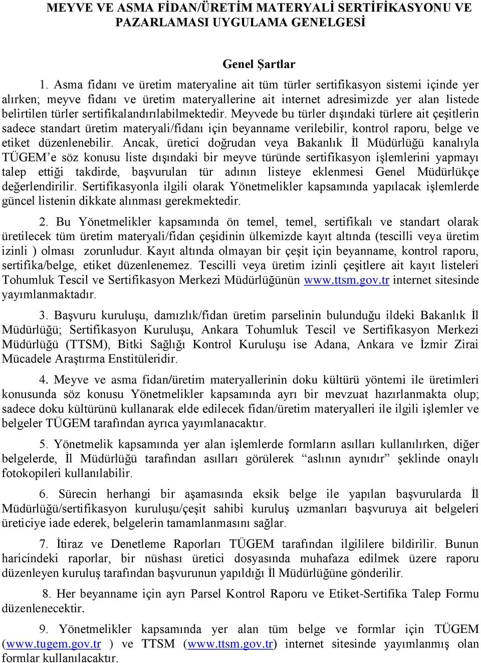 sertifikalandırılabilmektedir. Meyvede bu türler dıģındaki türlere ait çeģitlerin sadece standart üretim materyali/fidanı için beyanname verilebilir, kontrol raporu, belge ve etiket düzenlenebilir.