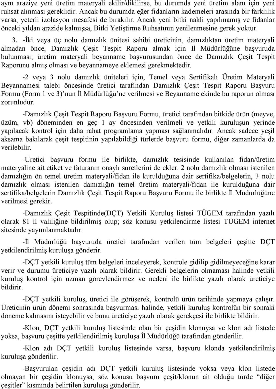 Ancak yeni bitki nakli yapılmamıģ ve fidanlar önceki yıldan arazide kalmıģsa, Bitki YetiĢtirme Ruhsatının yenilenmesine gerek yoktur. 3.