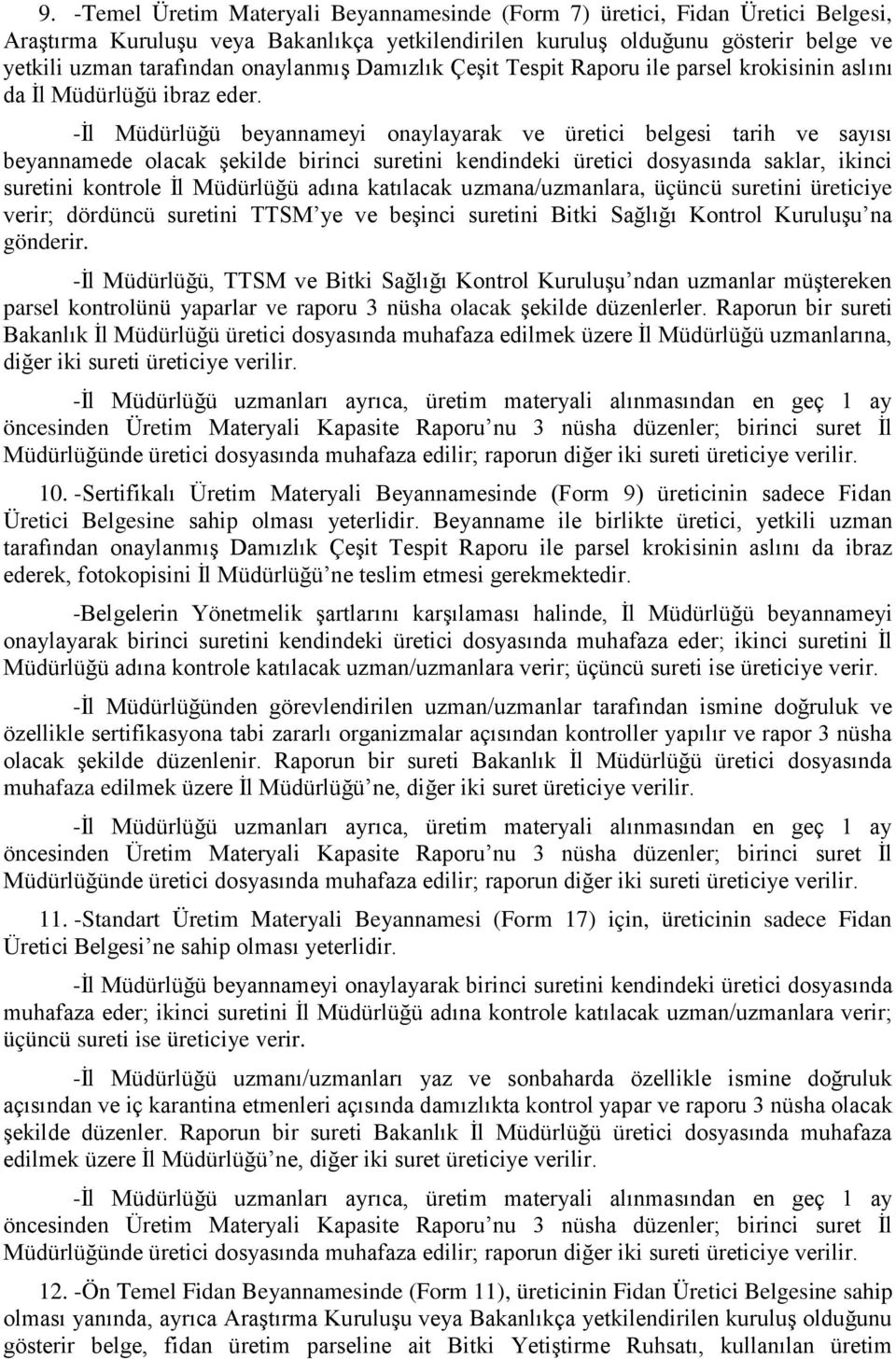 -Ġl Müdürlüğü beyannameyi onaylayarak ve üretici belgesi tarih ve sayısı beyannamede olacak Ģekilde birinci suretini kendindeki üretici dosyasında saklar, ikinci suretini kontrole Ġl Müdürlüğü adına