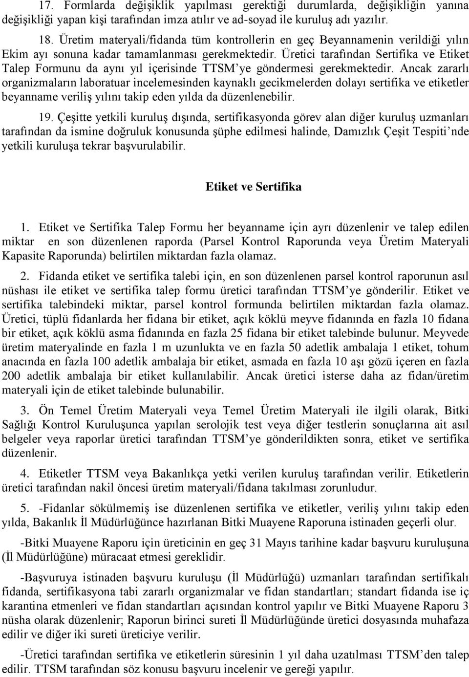 Üretici tarafından Sertifika ve Etiket Talep Formunu da aynı yıl içerisinde TTSM ye göndermesi gerekmektedir.