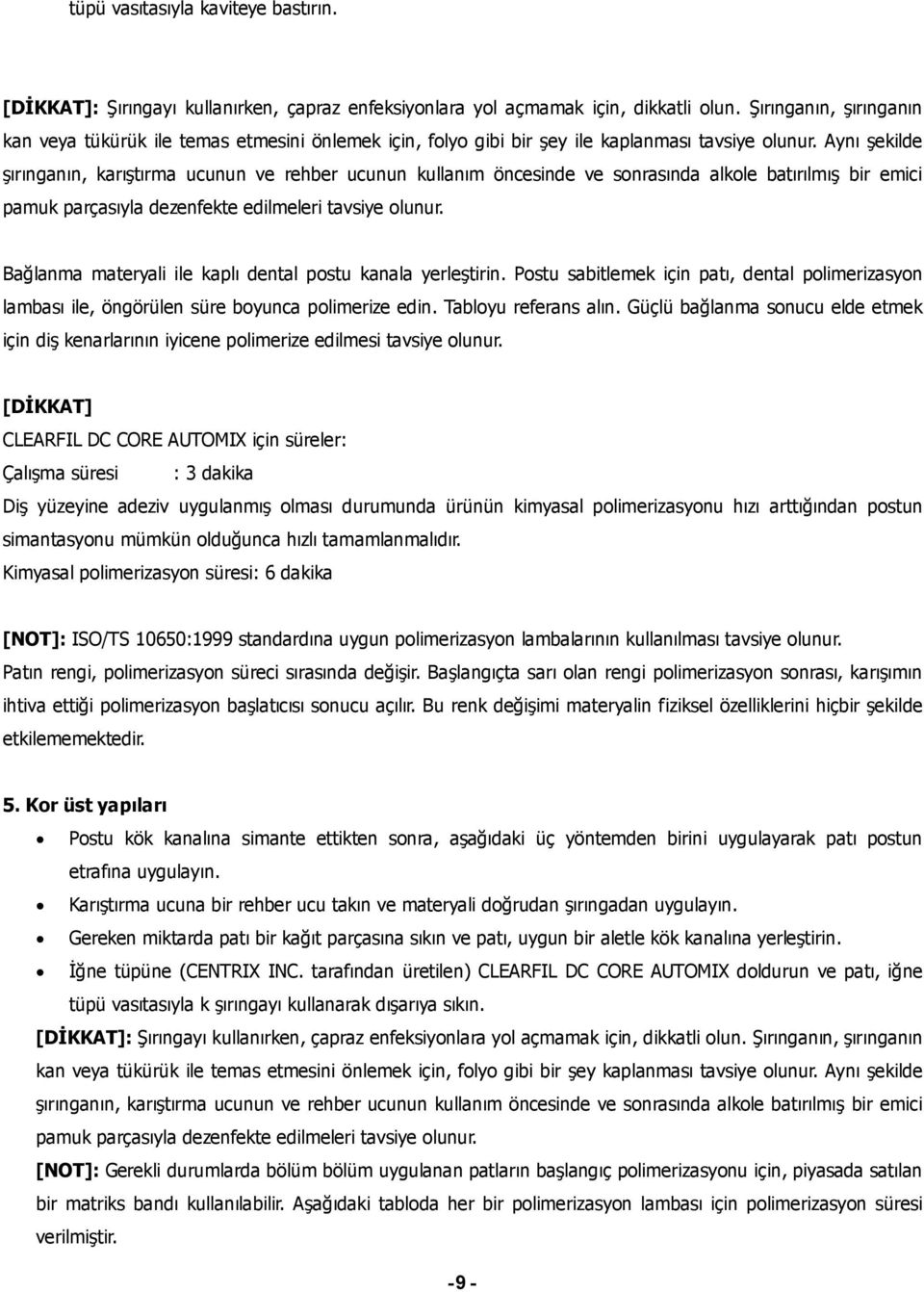 Aynı şekilde şırınganın, karıştırma ucunun ve rehber ucunun kullanım öncesinde ve sonrasında alkole batırılmış bir emici pamuk parçasıyla dezenfekte edilmeleri tavsiye olunur.