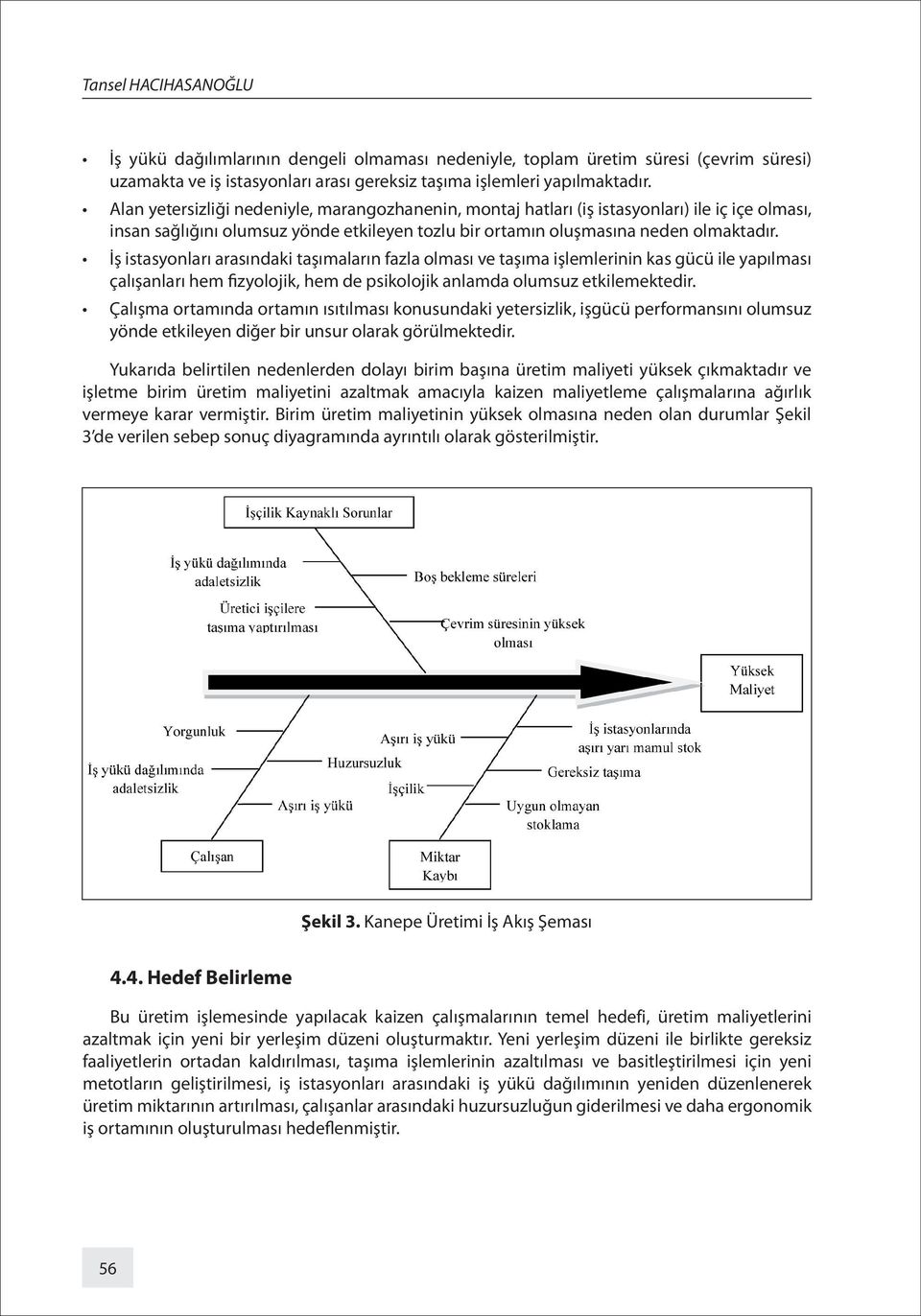 İş istasyonları arasındaki taşımaların fazla olması ve taşıma işlemlerinin kas gücü ile yapılması çalışanları hem fizyolojik, hem de psikolojik anlamda olumsuz etkilemektedir.