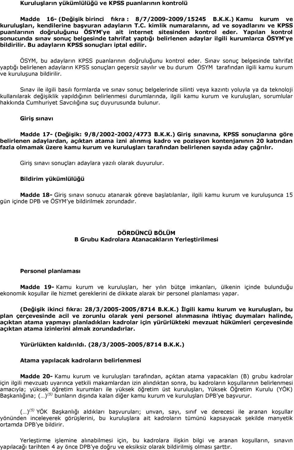 Yapılan kontrol sonucunda sınav sonuç belgesinde tahrifat yaptığı belirlenen adaylar ilgili kurumlarca ÖSYM'ye bildirilir. Bu adayların KPSS sonuçları iptal edilir.