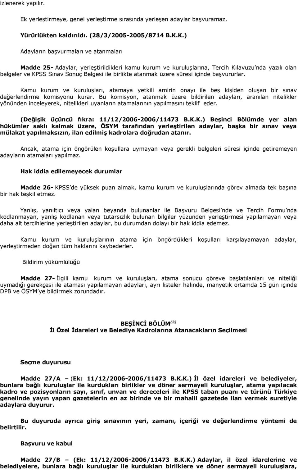 üzere süresi içinde başvururlar. Kamu kurum ve kuruluşları, atamaya yetkili amirin onayı ile beş kişiden oluşan bir sınav değerlendirme komisyonu kurar.