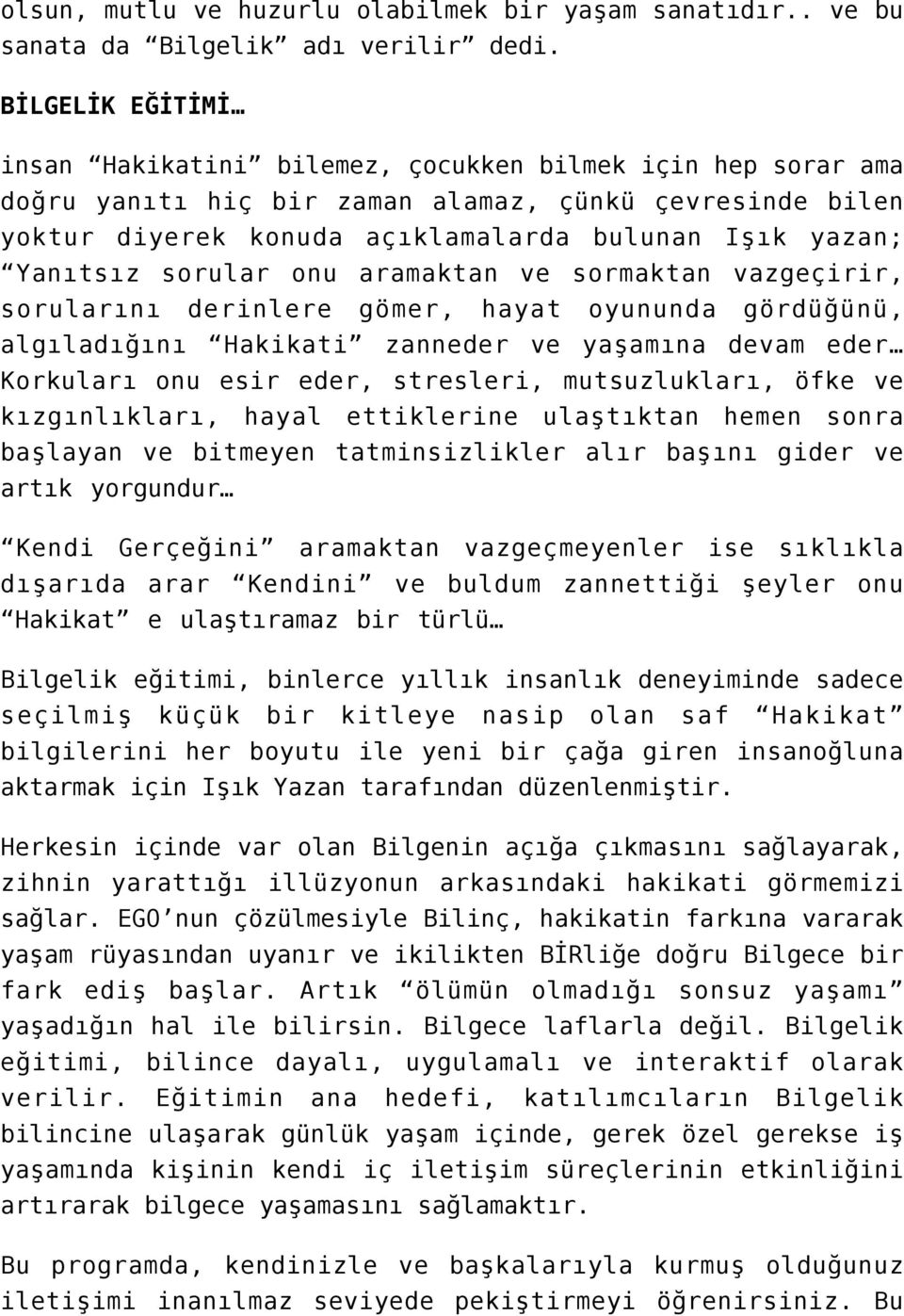 Yanıtsız sorular onu aramaktan ve sormaktan vazgeçirir, sorularını derinlere gömer, hayat oyununda gördüğünü, algıladığını Hakikati zanneder ve yaşamına devam eder Korkuları onu esir eder, stresleri,