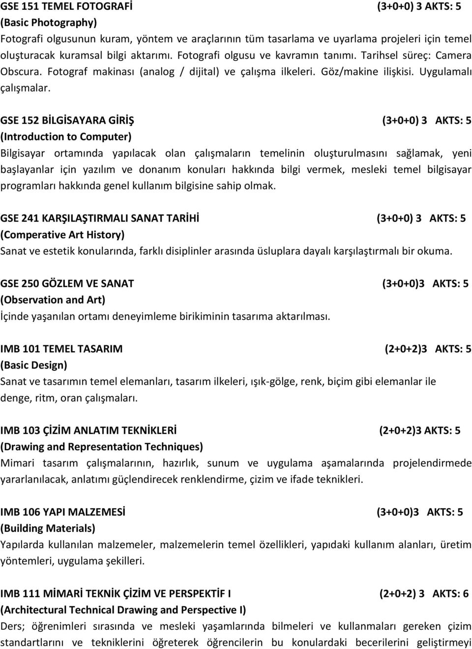 GSE 152 BİLGİSAYARA GİRİŞ (3+0+0) 3 AKTS: 5 (Introduction to Computer) Bilgisayar ortamında yapılacak olan çalışmaların temelinin oluşturulmasını sağlamak, yeni başlayanlar için yazılım ve donanım