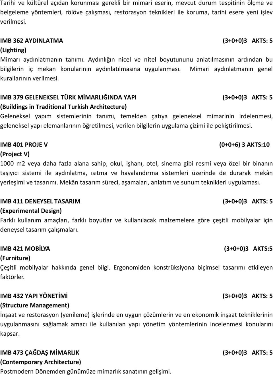 Aydınlığın nicel ve nitel boyutununu anlatılmasının ardından bu bilgilerin iç mekan konularının aydınlatılmasına uygulanması. Mimari aydınlatmanın genel kurallarının verilmesi.