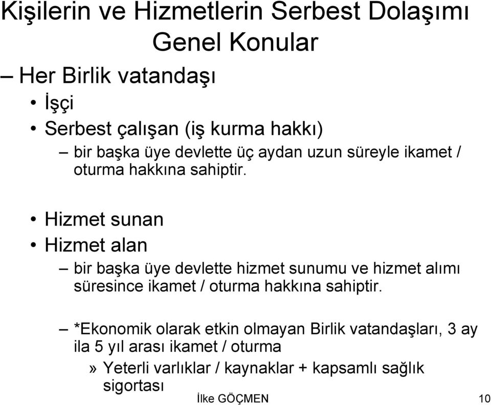 Hizmet sunan Hizmet alan bir başka üye devlette hizmet sunumu ve hizmet alımı süresince ikamet / oturma hakkına