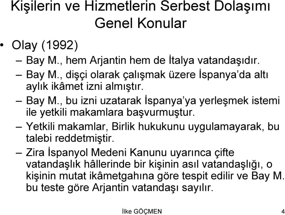 Yetkili makamlar, Birlik hukukunu uygulamayarak, bu talebi reddetmiştir.