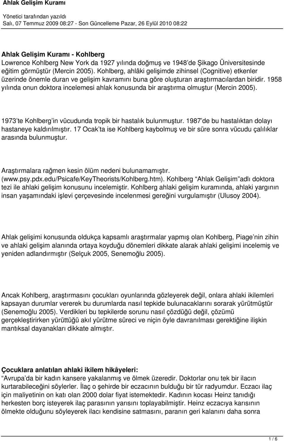 1958 yılında onun doktora incelemesi ahlak konusunda bir araştırma olmuştur (Mercin 2005). 1973 te Kohlberg in vücudunda tropik bir hastalık bulunmuştur.