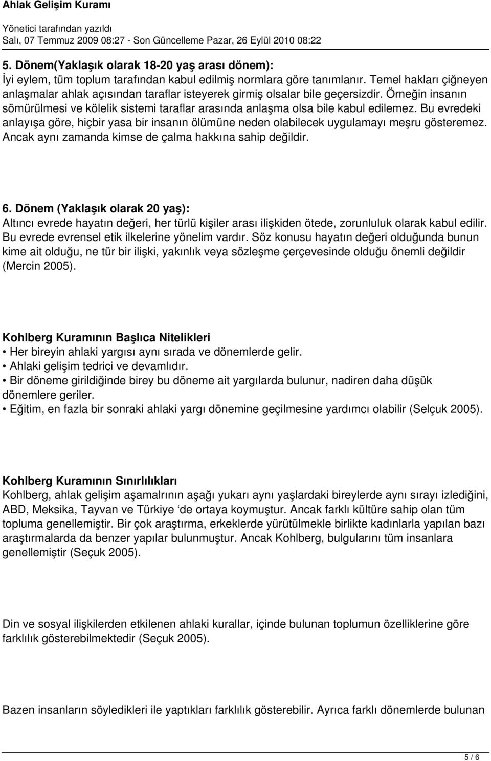 Bu evredeki anlayışa göre, hiçbir yasa bir insanın ölümüne neden olabilecek uygulamayı meşru gösteremez. Ancak aynı zamanda kimse de çalma hakkına sahip değildir. 6.