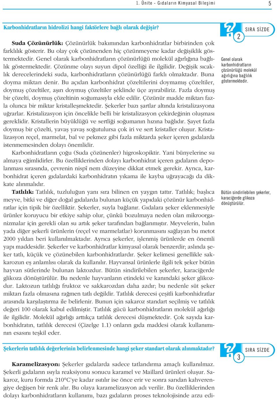 Genel olarak karbonhidratlar n çözünürlü ü molekül a rl na ba l - Genel olarak l k göstermektedir. Çözünme olay suyun dipol özelli i ile ilgilidir.