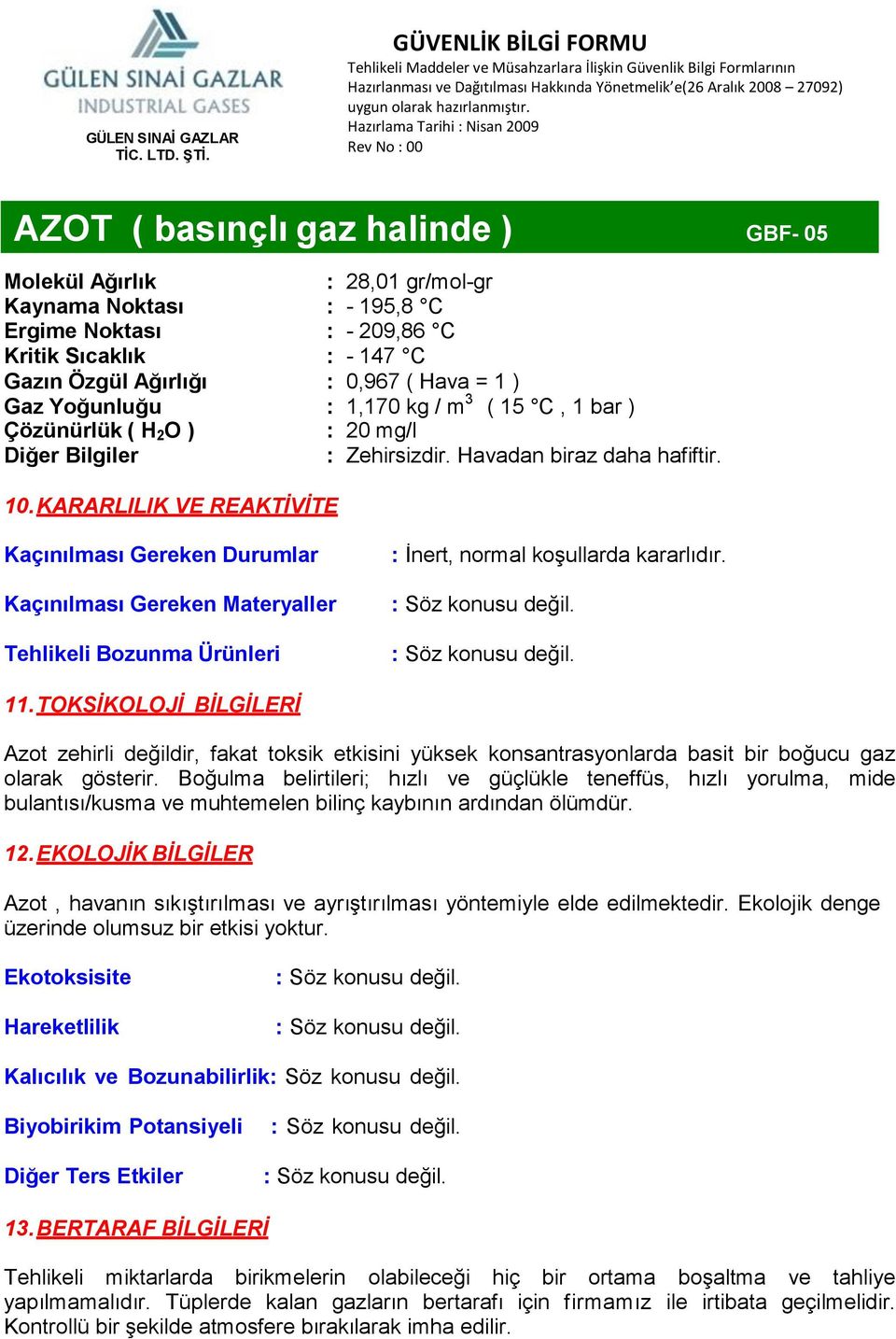 KARARLILIK VE REAKTİVİTE Kaçınılması Gereken Durumlar Kaçınılması Gereken Materyaller Tehlikeli Bozunma Ürünleri : İnert, normal koşullarda kararlıdır. 11.