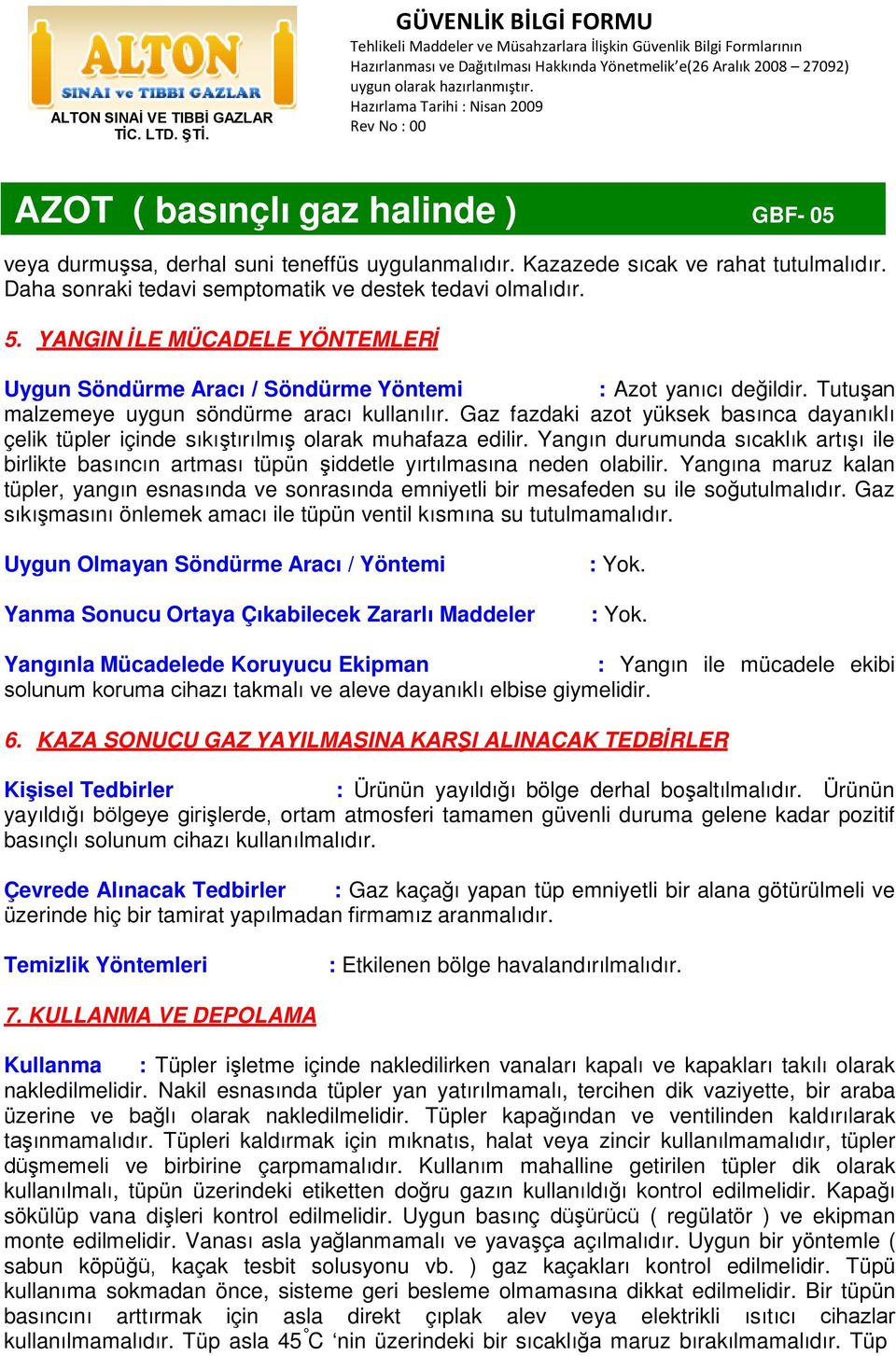 Gaz fazdaki azot yüksek basınca dayanıklı çelik tüpler içinde sıkıştırılmış olarak muhafaza edilir.