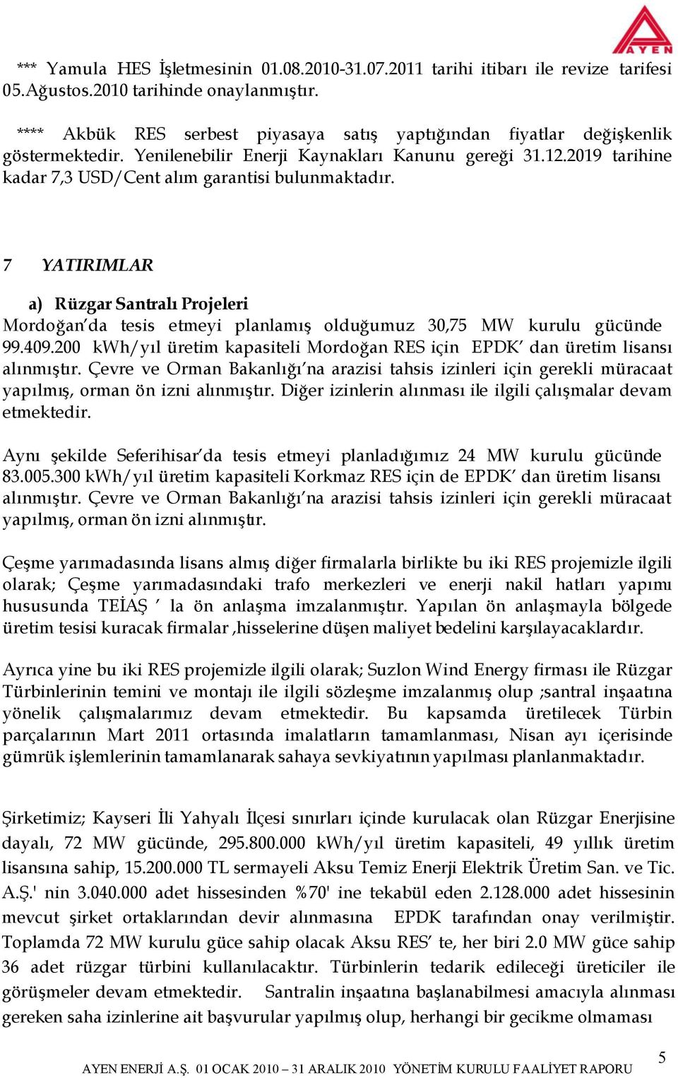 2019 tarihine kadar 7,3 USD/Cent alım garantisi bulunmaktadır. 7 YATIRIMLAR a) Rüzgar Santralı Projeleri Mordoğan da tesis etmeyi planlamış olduğumuz 30,75 MW kurulu gücünde 99.409.