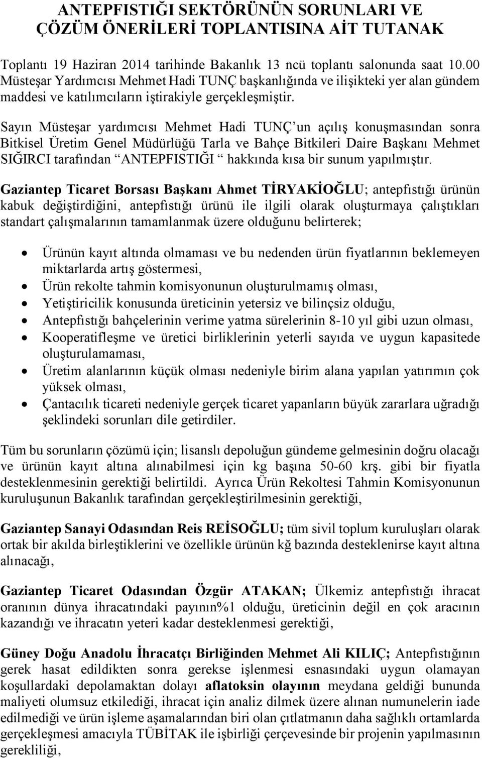 Sayın Müsteşar yardımcısı Mehmet Hadi TUNÇ un açılış konuşmasından sonra Bitkisel Üretim Genel Müdürlüğü Tarla ve Bahçe Bitkileri Daire Başkanı Mehmet SIĞIRCI tarafından ANTEPFISTIĞI hakkında kısa