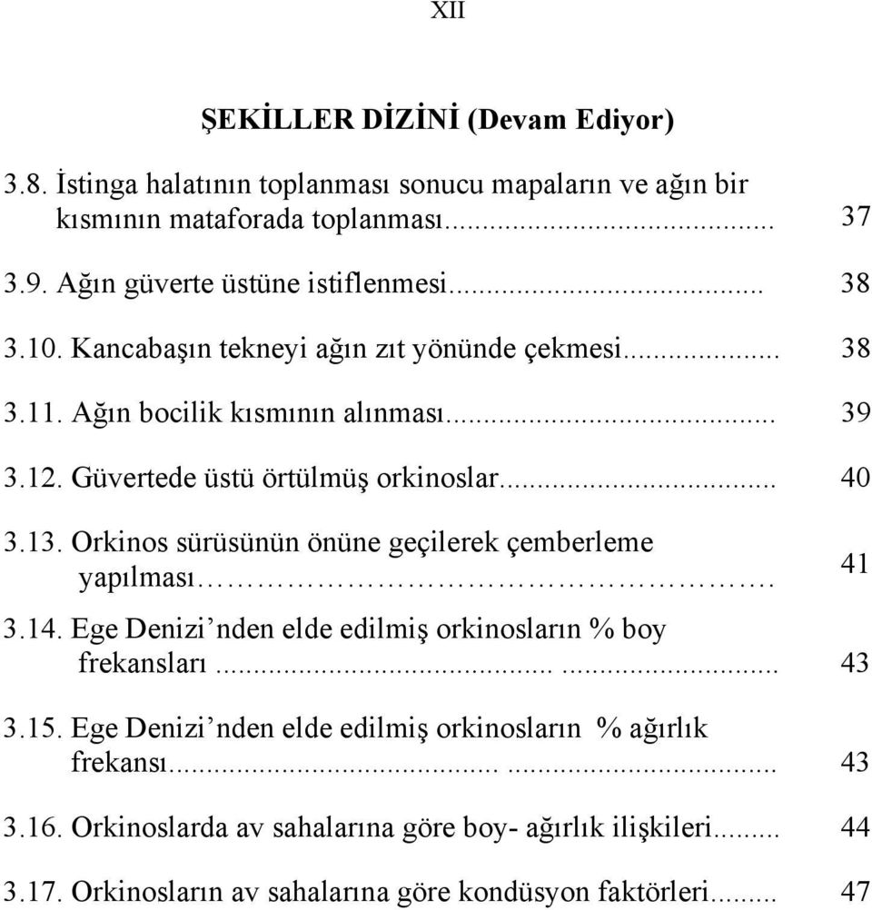 Güvertede üstü örtülmüş orkinoslar... 40 3.13. Orkinos sürüsünün önüne geçilerek çemberleme yapılması. 3.14. Ege Denizi nden elde edilmiş orkinosların % boy frekansları.