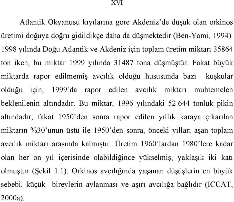 Fakat büyük miktarda rapor edilmemiş avcılık olduğu hususunda bazı kuşkular olduğu için, 1999 da rapor edilen avcılık miktarı muhtemelen beklenilenin altındadır. Bu miktar, 1996 yılındaki 52.