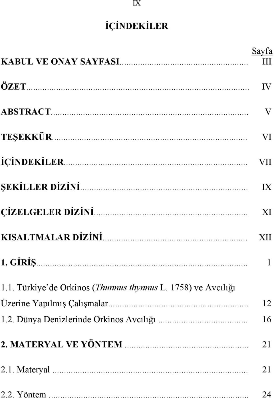 GİRİŞ... 1 1.1. Türkiye de Orkinos (Thunnus thynnus L. 1758) ve Avcılığı Üzerine Yapılmış Çalışmalar.