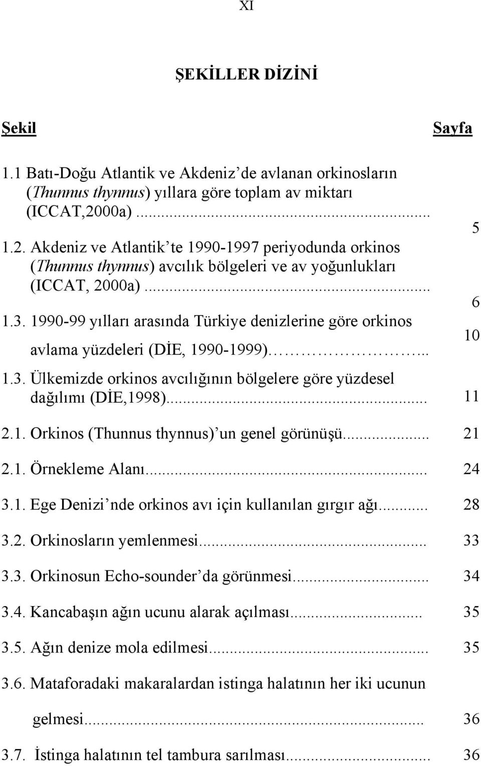 1990-99 yılları arasında Türkiye denizlerine göre orkinos avlama yüzdeleri (DİE, 1990-1999)... 1.3. Ülkemizde orkinos avcılığının bölgelere göre yüzdesel dağılımı (DİE,1998)... 11 2.1. Orkinos (Thunnus thynnus) un genel görünüşü.