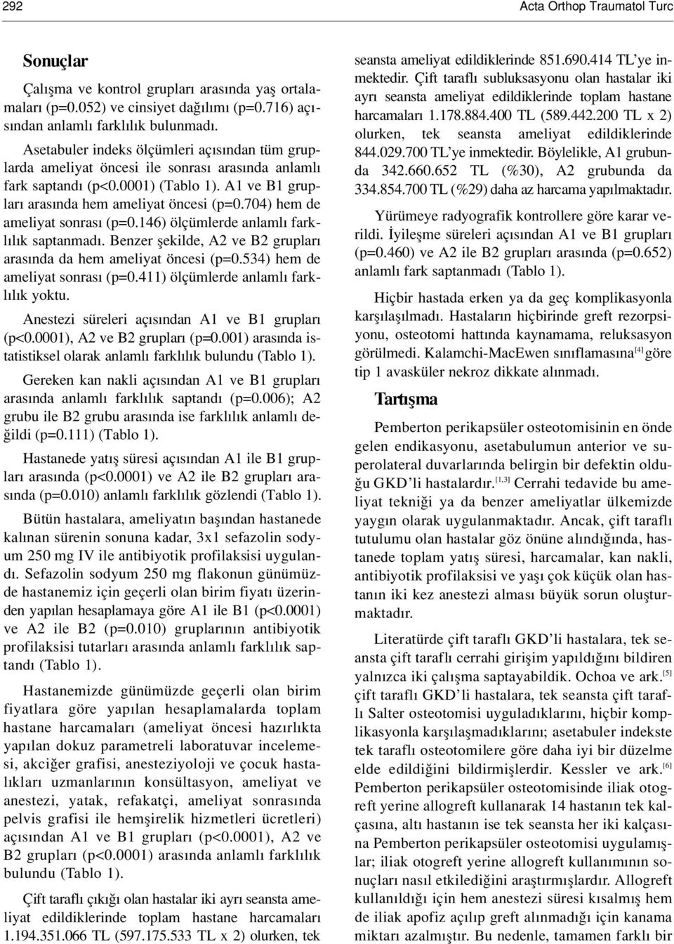 704) hem de ameliyat sonras (p=0.146) ölçümlerde anlaml farkl l k saptanmad. Benzer flekilde, A2 ve B2 gruplar aras nda da hem ameliyat öncesi (p=0.534) hem de ameliyat sonras (p=0.