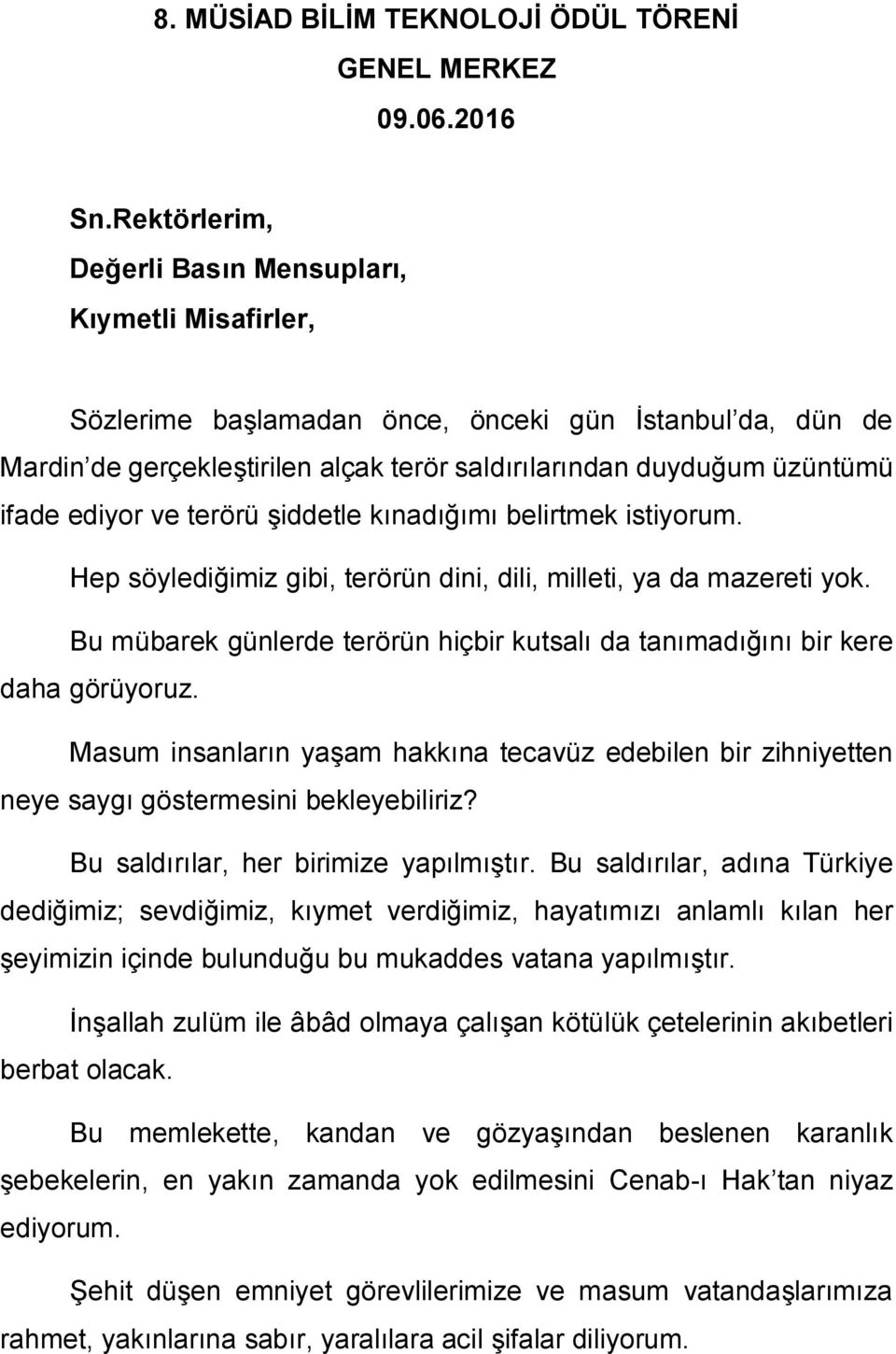 ediyor ve terörü şiddetle kınadığımı belirtmek istiyorum. Hep söylediğimiz gibi, terörün dini, dili, milleti, ya da mazereti yok.