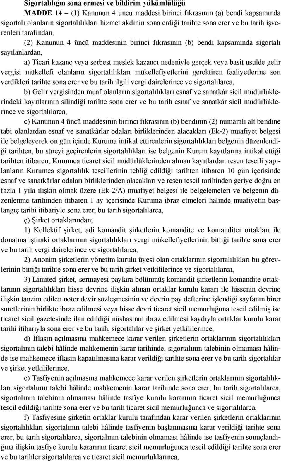 gerçek veya basit usulde gelir vergisi mükellefi olanların sigortalılıkları mükellefiyetlerini gerektiren faaliyetlerine son verdikleri tarihte sona erer ve bu tarih ilgili vergi dairelerince ve