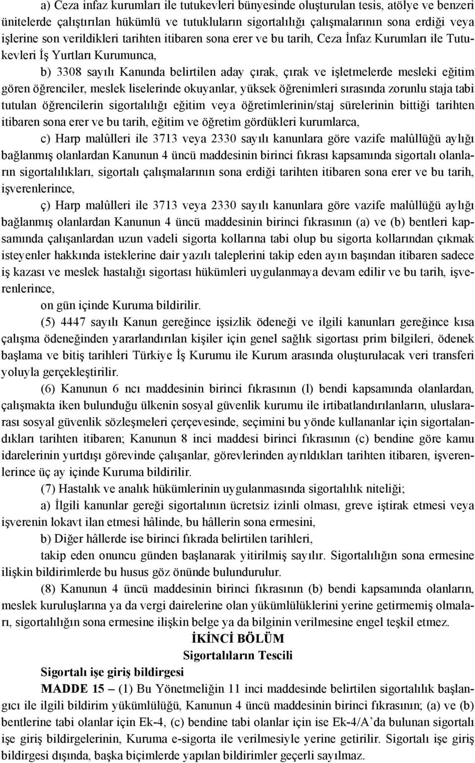 gören öğrenciler, meslek liselerinde okuyanlar, yüksek öğrenimleri sırasında zorunlu staja tabi tutulan öğrencilerin sigortalılığı eğitim veya öğretimlerinin/staj sürelerinin bittiği tarihten