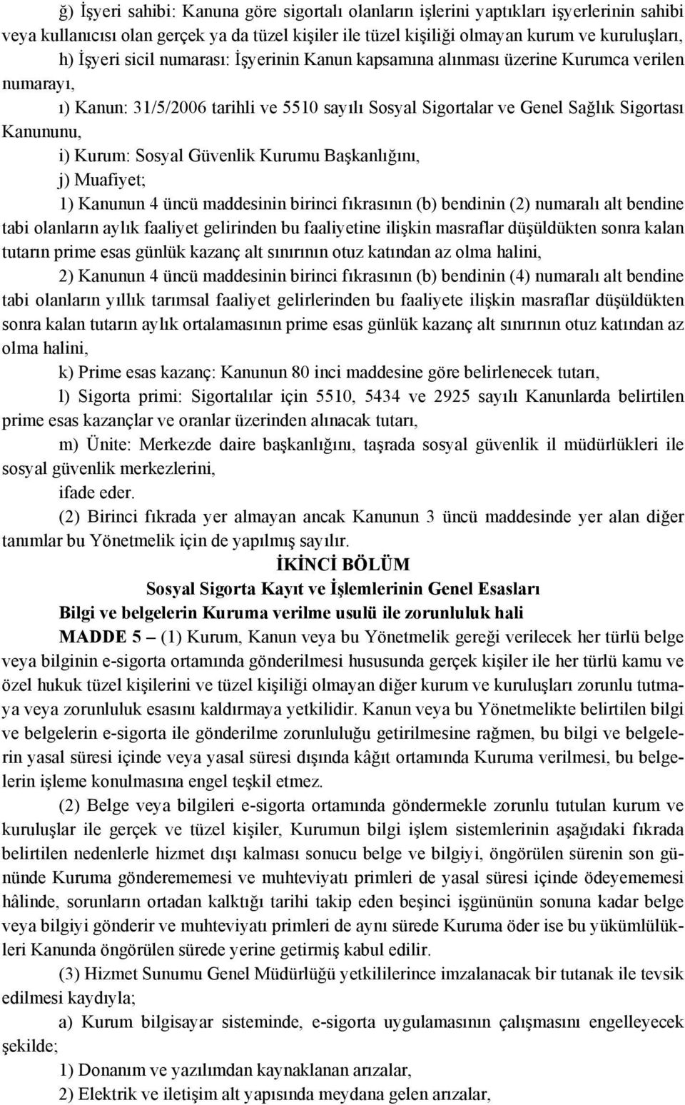 Güvenlik Kurumu Başkanlığını, j) Muafiyet; 1) Kanunun 4 üncü maddesinin birinci fıkrasının (b) bendinin (2) numaralı alt bendine tabi olanların aylık faaliyet gelirinden bu faaliyetine ilişkin