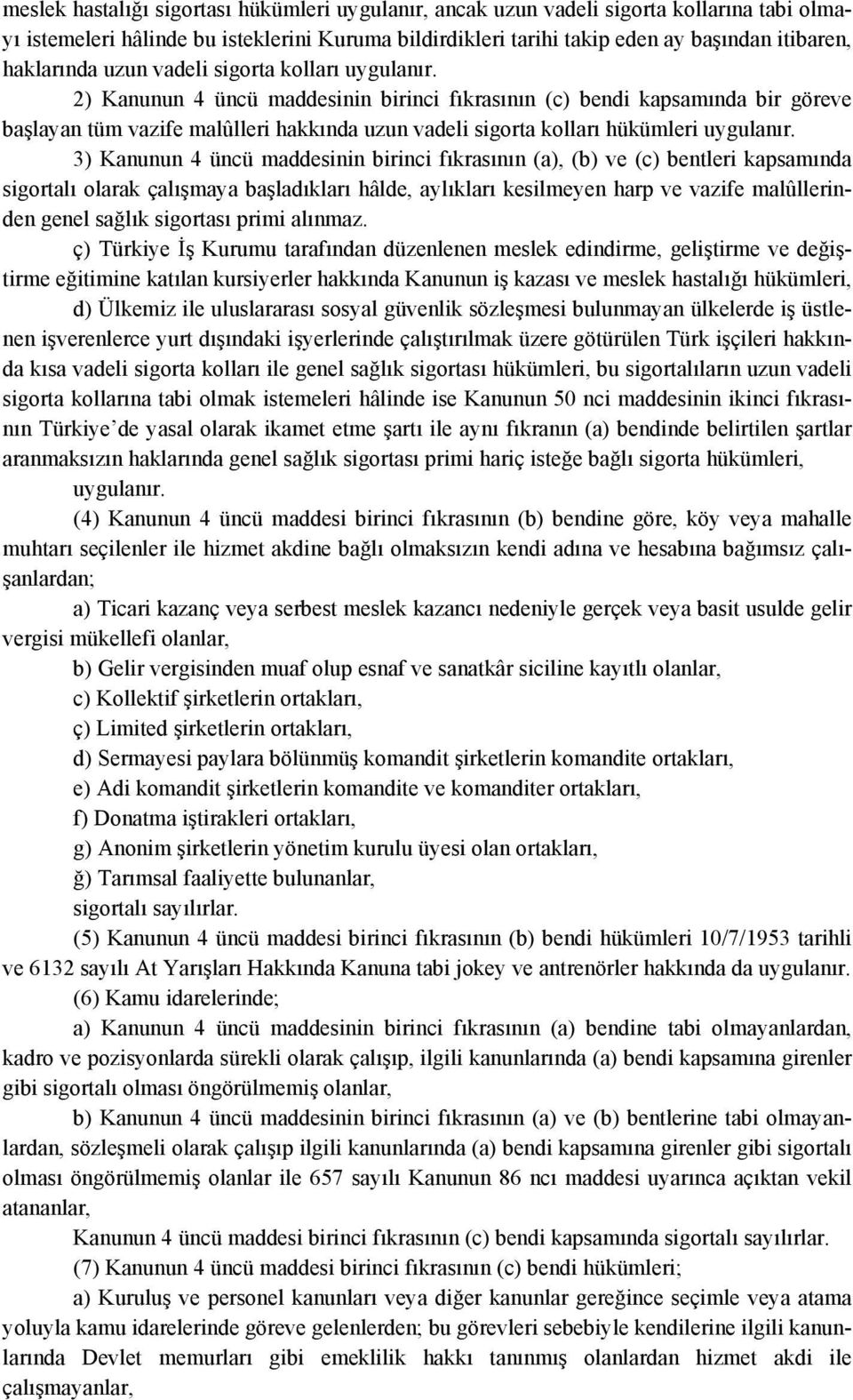 2) Kanunun 4 üncü maddesinin birinci fıkrasının (c) bendi kapsamında bir göreve başlayan tüm vazife malûlleri hakkında uzun vadeli sigorta kolları hükümleri uygulanır.