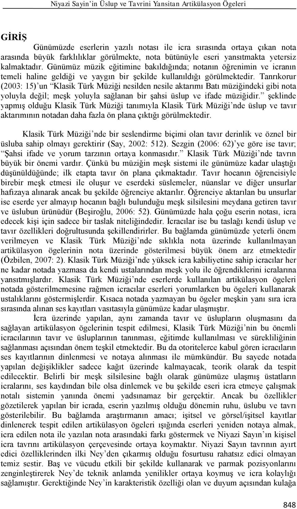 Tanrıkorur (2003: 15) un Klasik Türk Müziği nesilden nesile aktarımı Batı müziğindeki gibi nota yoluyla değil; meşk yoluyla sağlanan bir şahsi üslup ve ifade müziğidir.