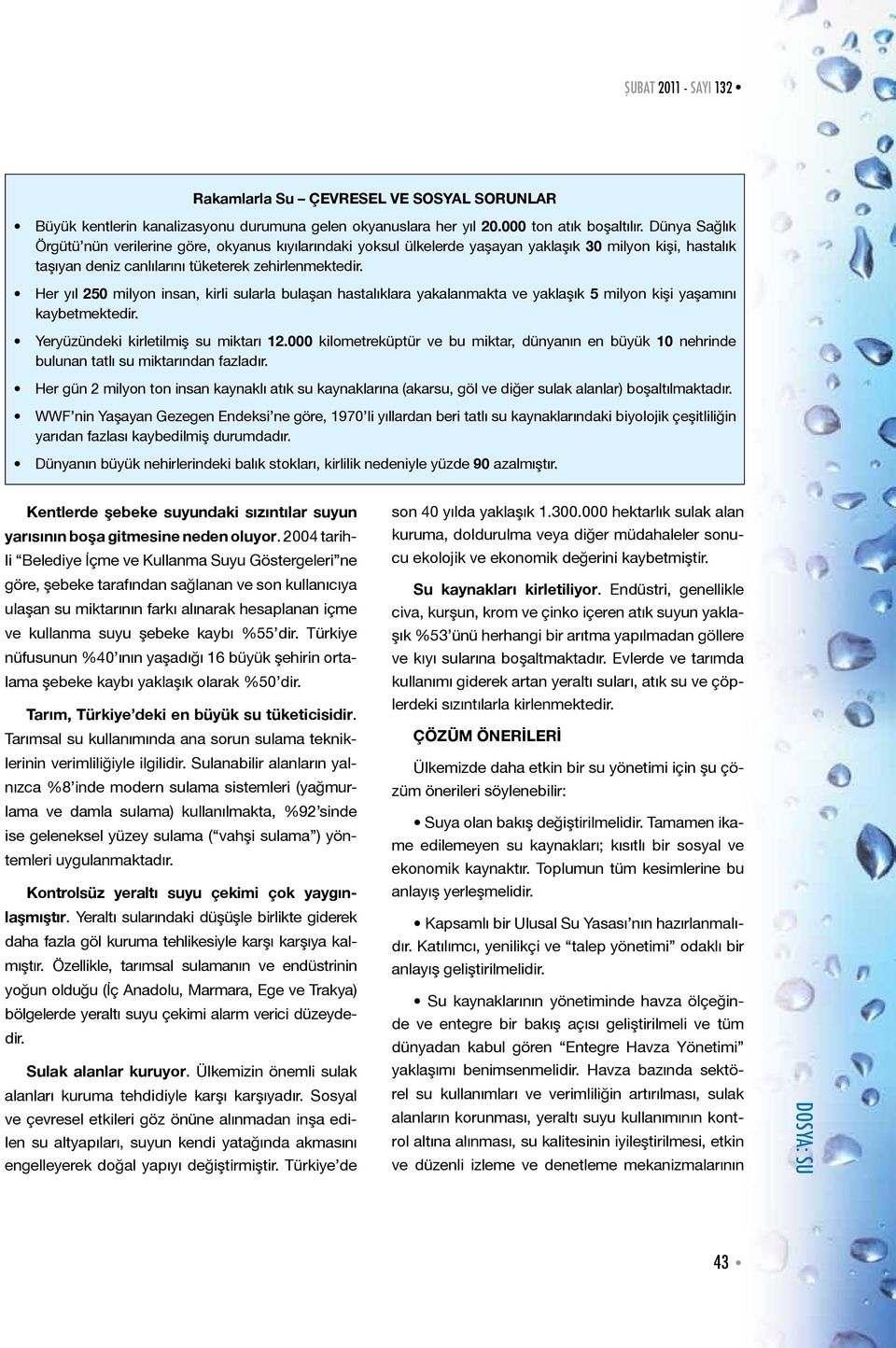 Her yıl 250 milyon insan, kirli sularla bulaşan hastalıklara yakalanmakta ve yaklaşık 5 milyon kişi yaşamını kaybetmektedir. Yeryüzündeki kirletilmiş su miktarı 12.