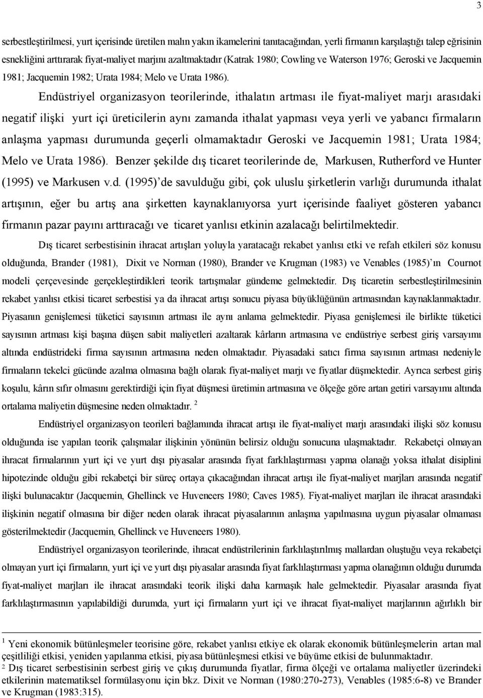 Endüstriyel organizasyon teorilerinde, ithalatın artması ile fiyat-maliyet marjı arasıdaki negatif ilişki yurt içi üreticilerin aynı zamanda ithalat yapması veya yerli ve yabancı firmaların anlaşma