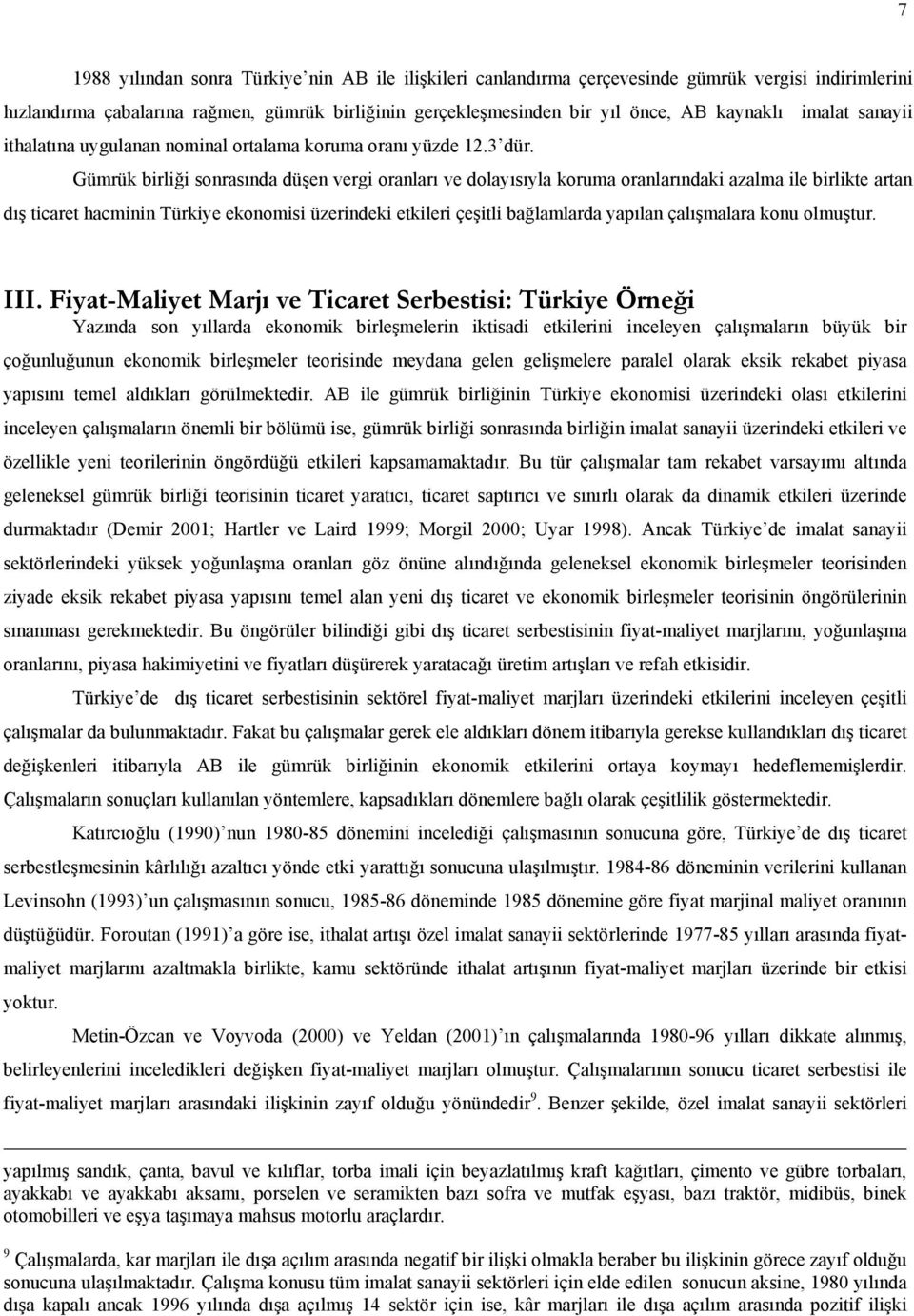 Gümrük birliği sonrasında düşen vergi oranları ve dolayısıyla koruma oranlarındaki azalma ile birlikte artan dış ticaret hacminin Türkiye ekonomisi üzerindeki etkileri çeşitli bağlamlarda yapılan