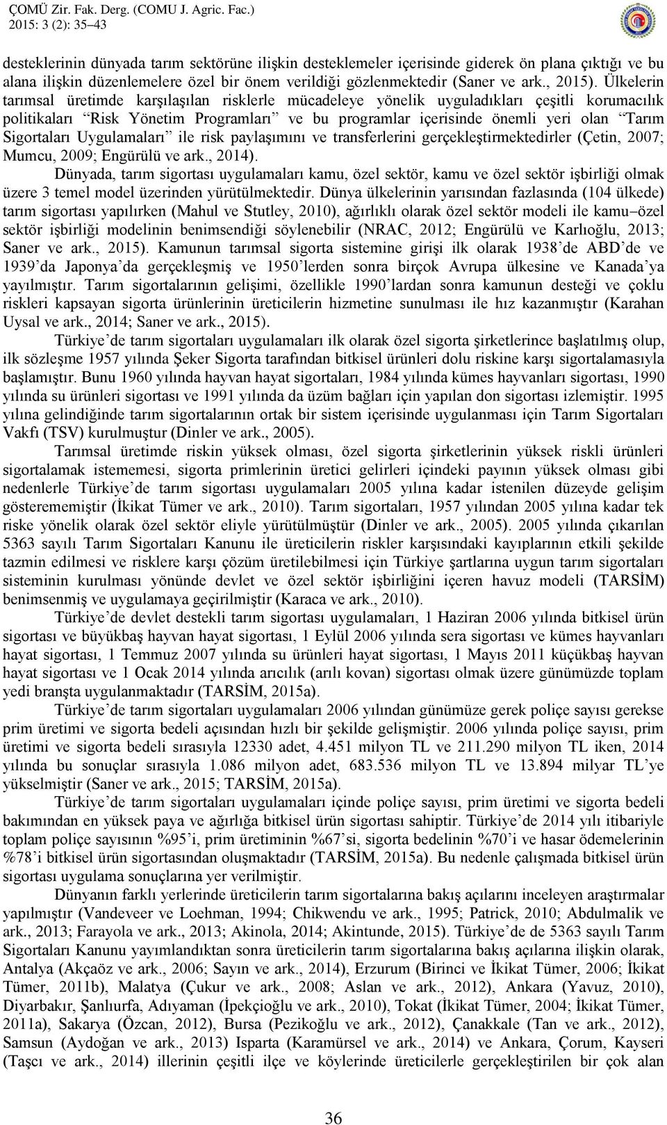 Sigortaları Uygulamaları ile risk paylaģımını ve transferlerini gerçekleģtirmektedirler (Çetin, 2007; Mumcu, 2009; Engürülü ve ark., 2014).