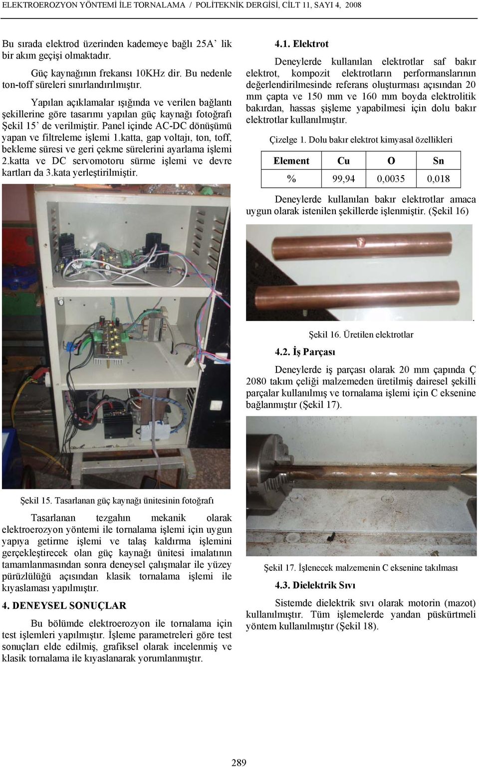 Panel içinde AC-DC dönüşümü yapan ve filtreleme işlemi 1.katta, gap voltajı, ton, toff, bekleme süresi ve geri çekme sürelerini ayarlama işlemi 2.